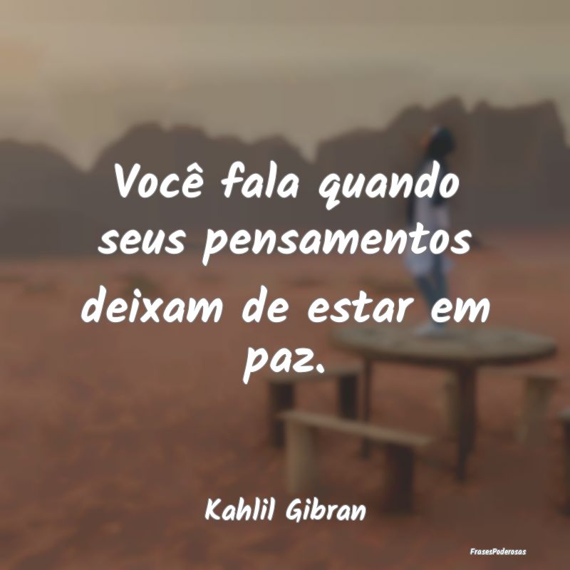 Você fala quando seus pensamentos deixam de estar...