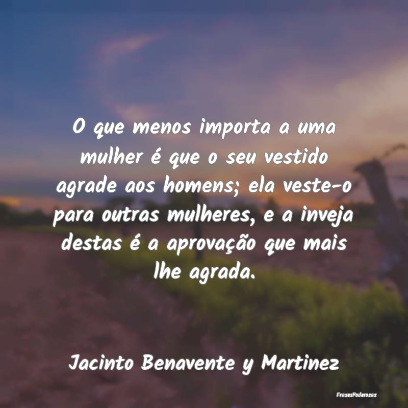O que menos importa a uma mulher é que o seu vest... O que menos importa a uma mulher é que o seu vest...