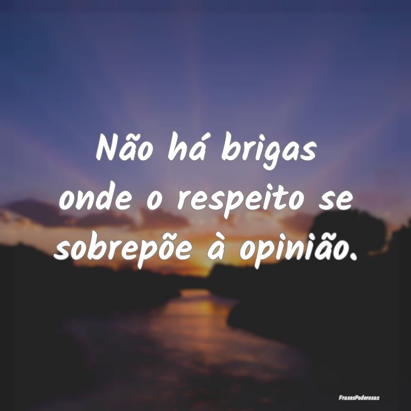 Não há brigas onde o respeito se sobrepõe à op...
