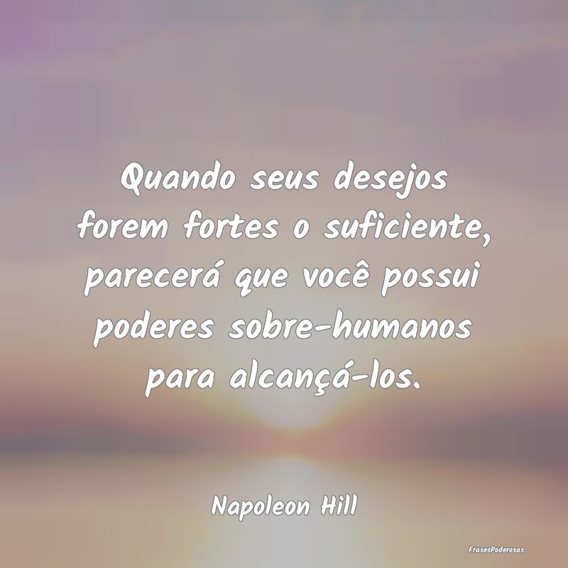 Quando seus desejos forem fortes o suficiente, par... Quando seus desejos forem fortes o suficiente, par...