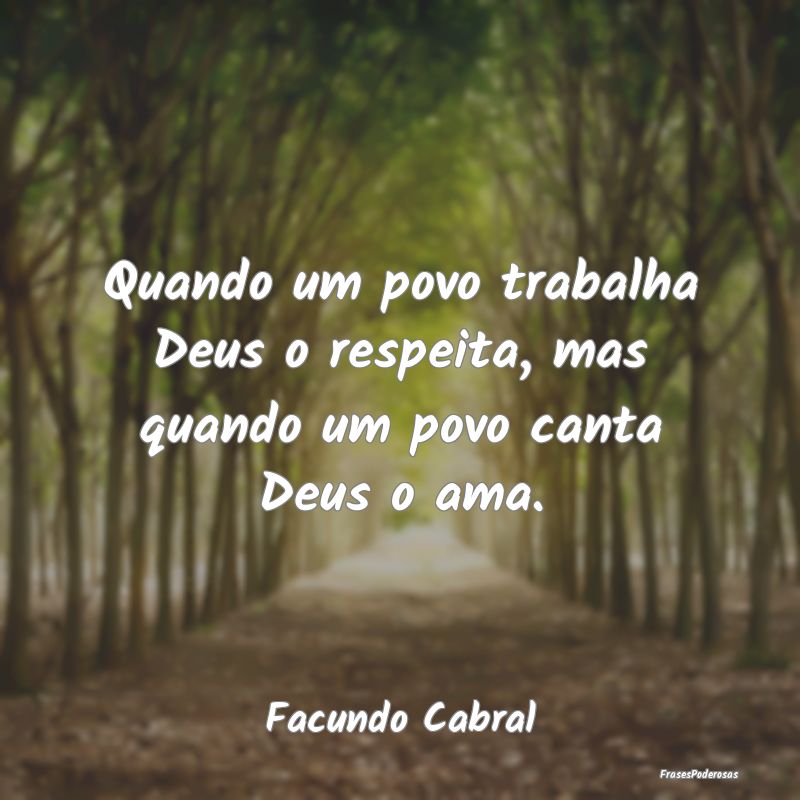 Quando um povo trabalha Deus o respeita, mas quand...