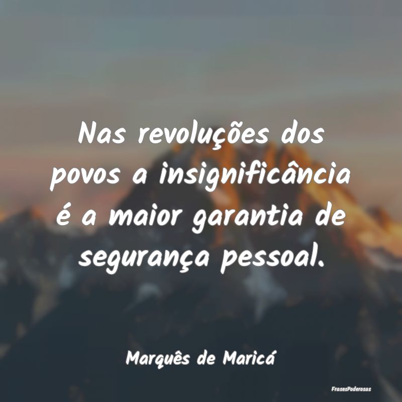 Nas revoluções dos povos a insignificância é a... Nas revoluções dos povos a insignificância é a...