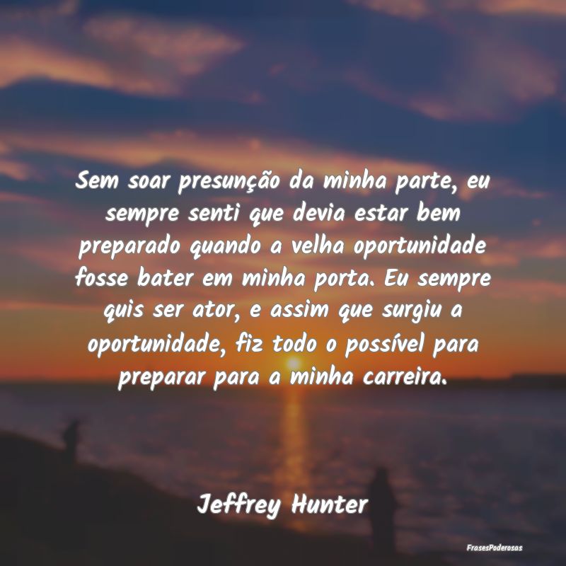 Sem soar presunção da minha parte, eu sempre sen... Sem soar presunção da minha parte, eu sempre sen...