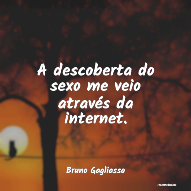 A descoberta do sexo me veio através da internet....