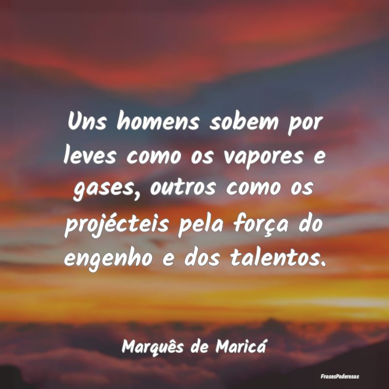 Uns homens sobem por leves como os vapores e gases... Uns homens sobem por leves como os vapores e gases...