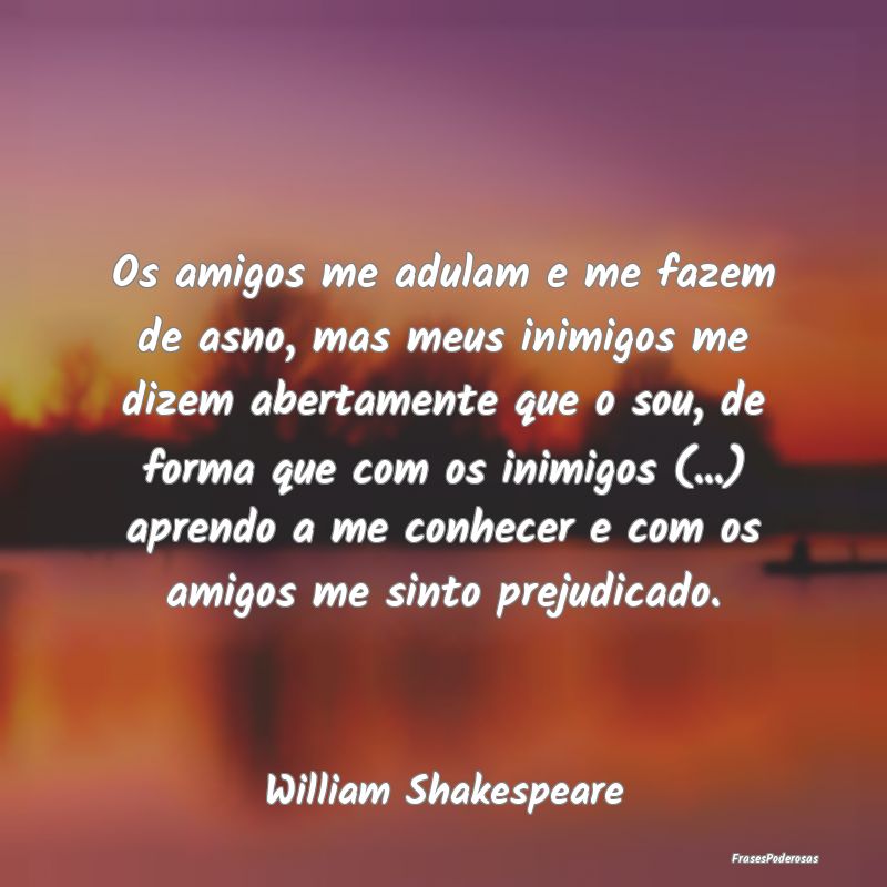 Os amigos me adulam e me fazem de asno, mas meus i... Os amigos me adulam e me fazem de asno, mas meus i...