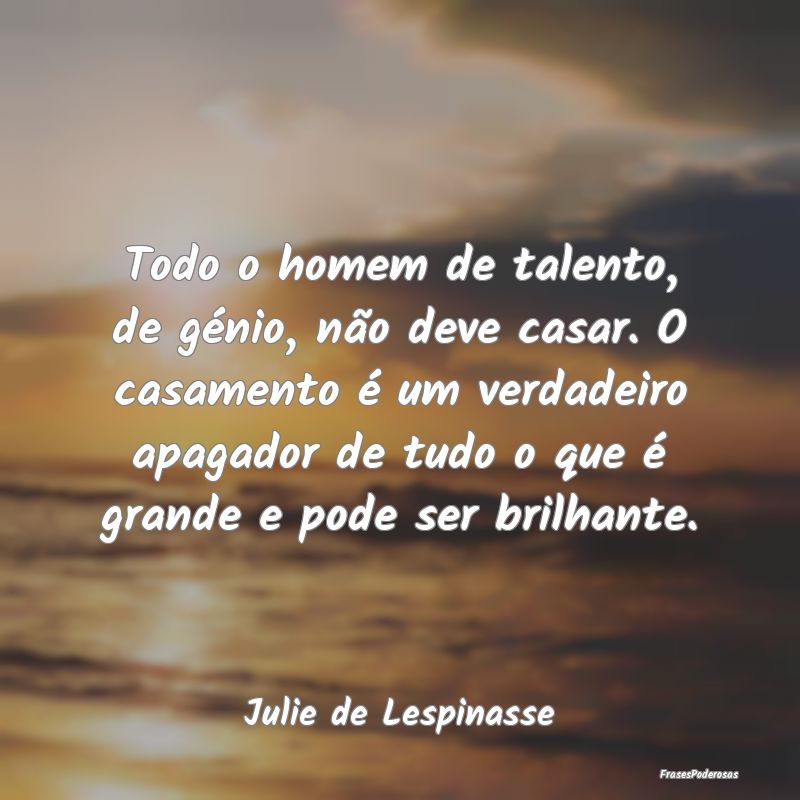 Todo o homem de talento, de génio, não deve casa... Todo o homem de talento, de génio, não deve casa...
