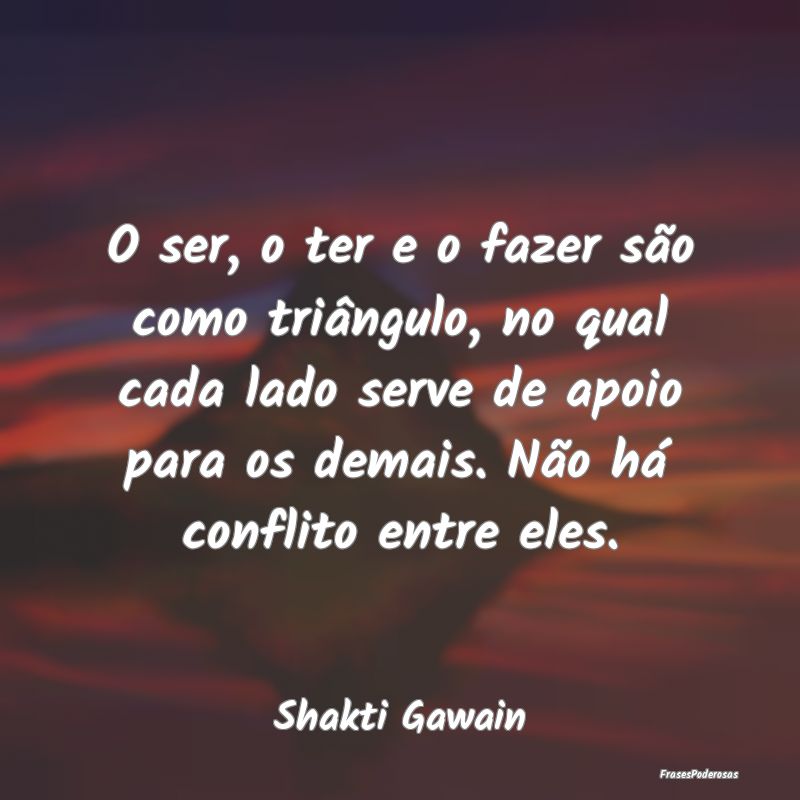 O ser, o ter e o fazer são como triângulo, no qu... O ser, o ter e o fazer são como triângulo, no qu...