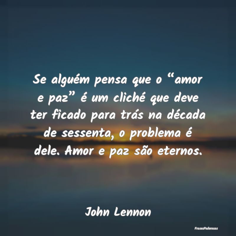 Se alguém pensa que o “amor e paz” é um clic... Se alguém pensa que o “amor e paz” é um clic...