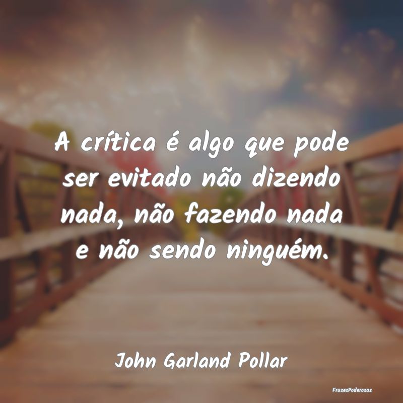 A crítica é algo que pode ser evitado não dizen... A crítica é algo que pode ser evitado não dizen...