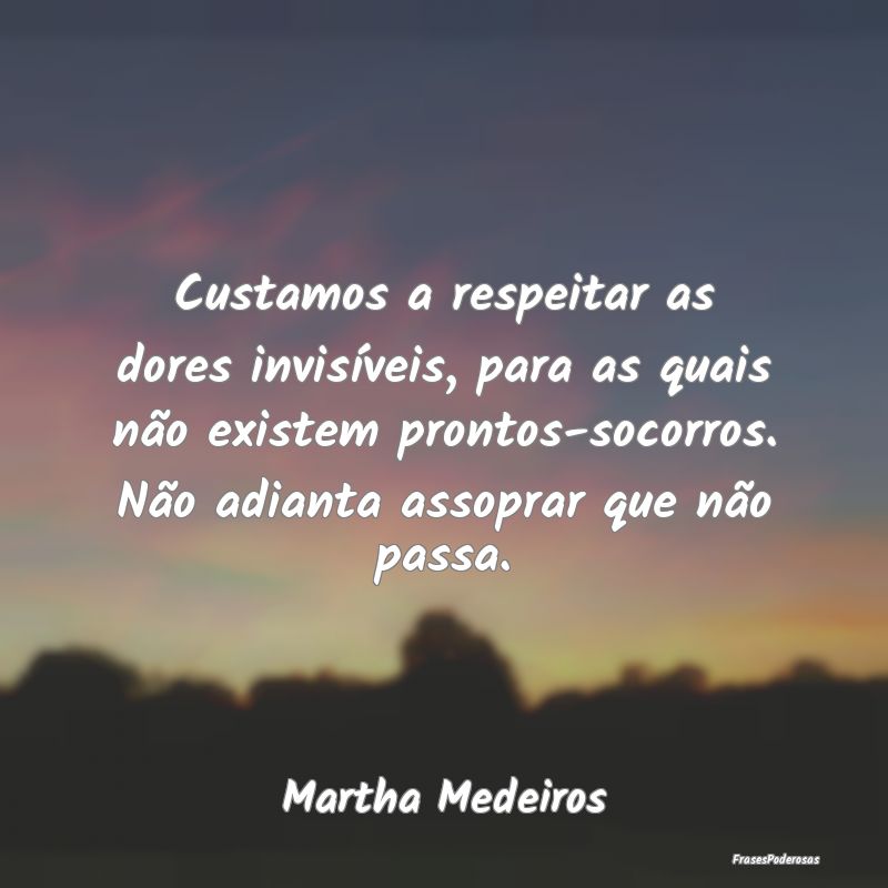 Custamos a respeitar as dores invisíveis, para as... Custamos a respeitar as dores invisíveis, para as...