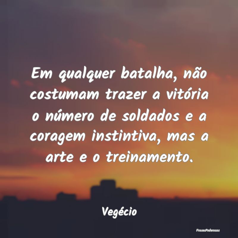 Em qualquer batalha, não costumam trazer a vitór... Em qualquer batalha, não costumam trazer a vitór...