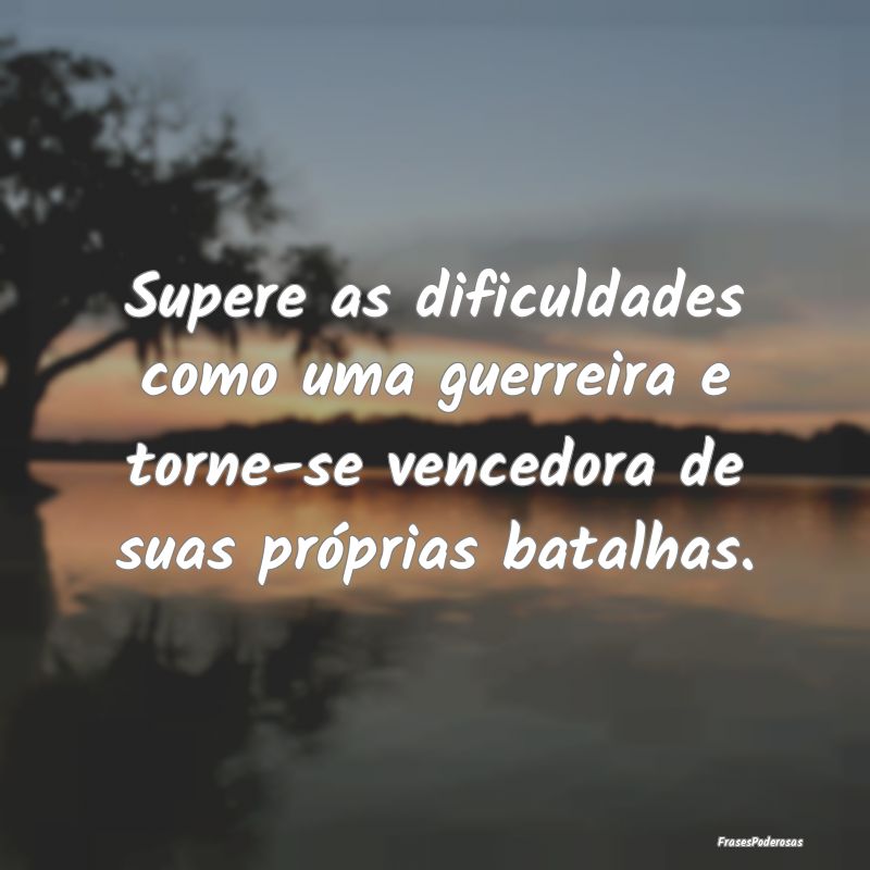 Supere as dificuldades como uma guerreira e torne-...