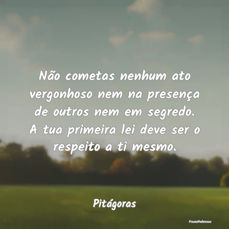 Não cometas nenhum ato vergonhoso nem na presenç... Não cometas nenhum ato vergonhoso nem na presenç...