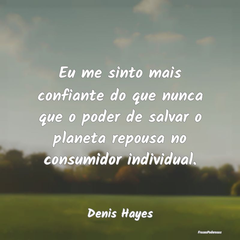 Eu me sinto mais confiante do que nunca que o pode...