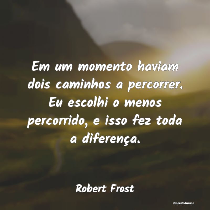 Em um momento haviam dois caminhos a percorrer. Eu...