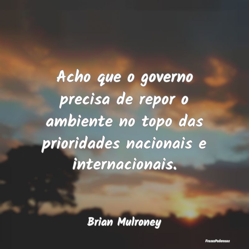 Acho que o governo precisa de repor o ambiente no ...