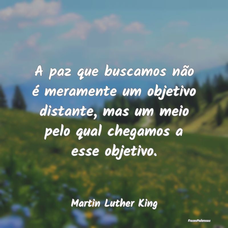 A paz que buscamos não é meramente um objetivo d... A paz que buscamos não é meramente um objetivo d...