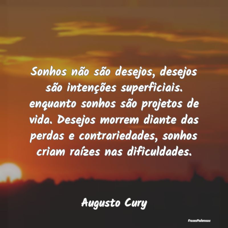 Sonhos não são desejos, desejos são intenções... Sonhos não são desejos, desejos são intenções...