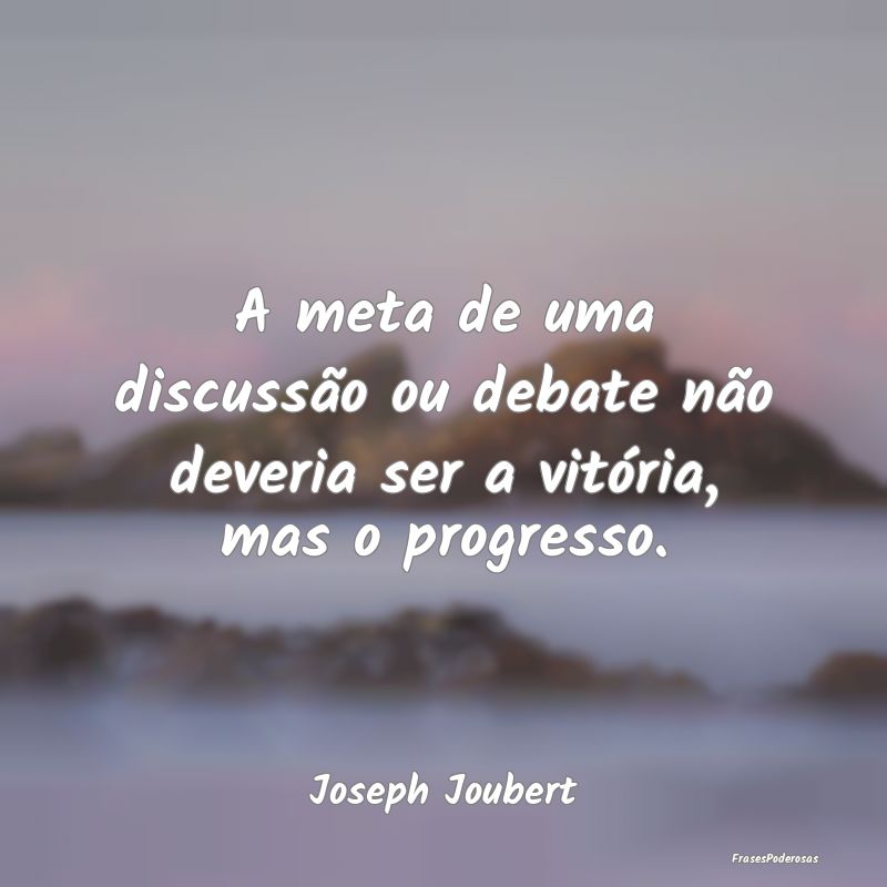 A meta de uma discussão ou debate não deveria se...