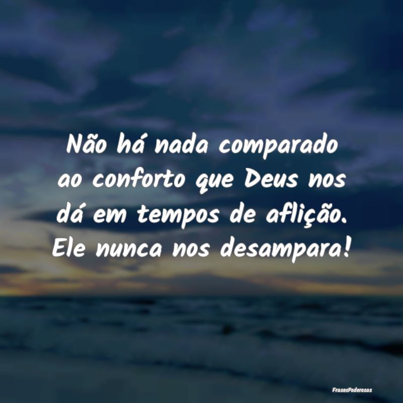 Não há nada comparado ao conforto que Deus nos d...