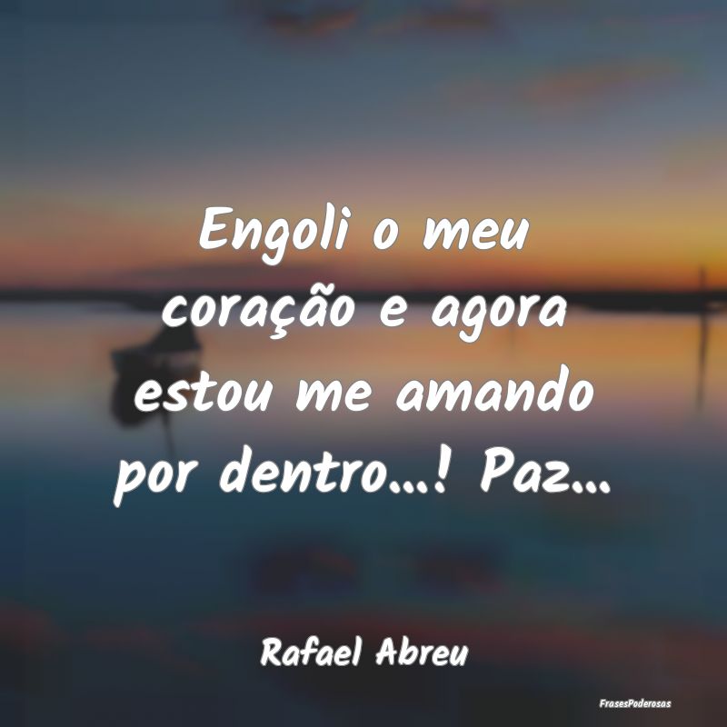 Engoli o meu coração e agora estou me amando por...