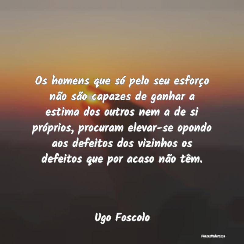 Os homens que só pelo seu esforço não são capa... Os homens que só pelo seu esforço não são capa...