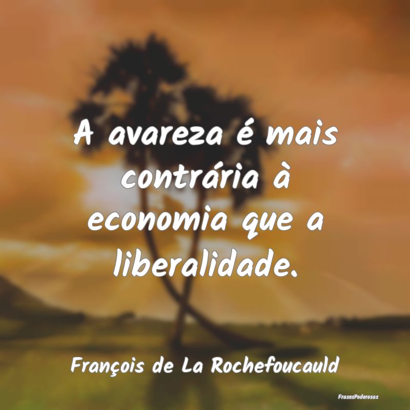 A avareza é mais contrária à economia que a lib...
