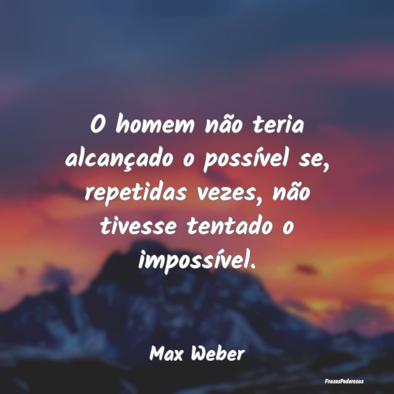 O homem não teria alcançado o possível se, repe... O homem não teria alcançado o possível se, repe...