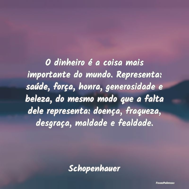 Frases de Generosidade - O dinheiro é a coisa mais importante do mundo. Re...