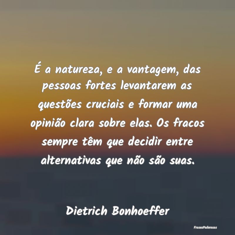 É a natureza, e a vantagem, das pessoas fortes le... É a natureza, e a vantagem, das pessoas fortes le...