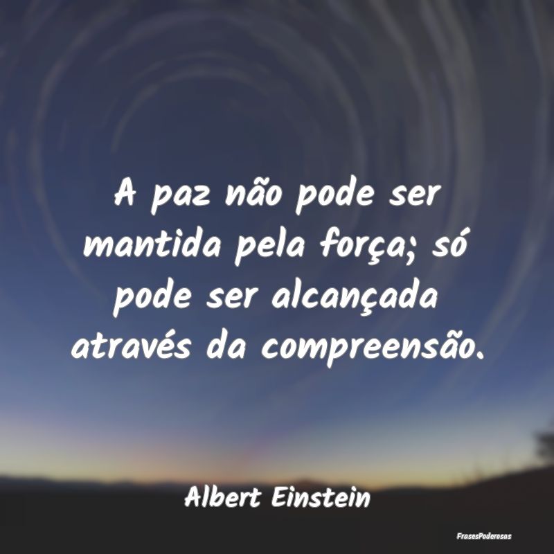 A paz não pode ser mantida pela força; só pode ... A paz não pode ser mantida pela força; só pode ...