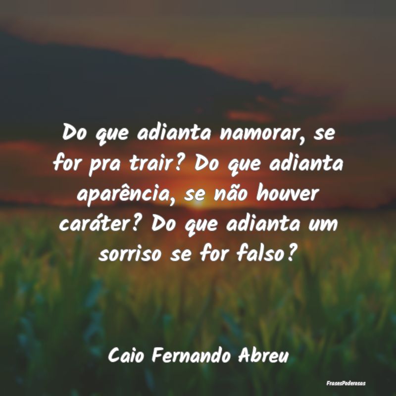 Do que adianta namorar, se for pra trair? Do que a... Do que adianta namorar, se for pra trair? Do que a...