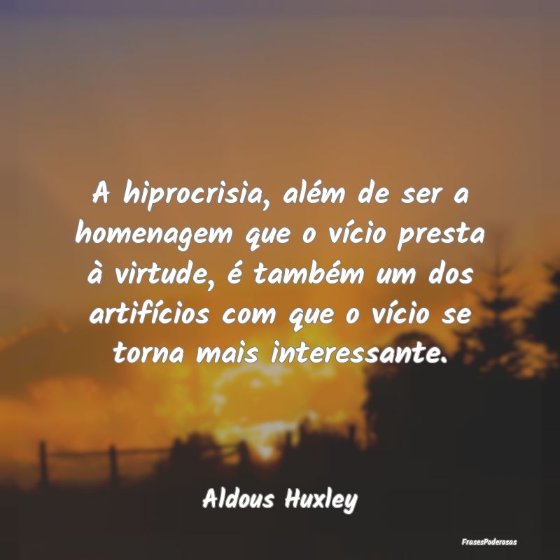 A hiprocrisia, além de ser a homenagem que o víc... A hiprocrisia, além de ser a homenagem que o víc...