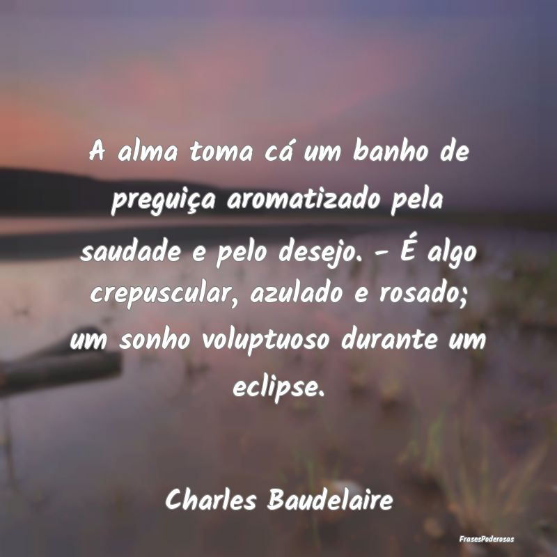 A alma toma cá um banho de preguiça aromatizado ... A alma toma cá um banho de preguiça aromatizado ...