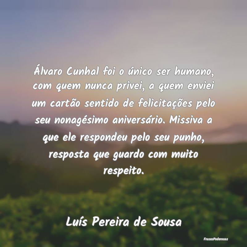 Álvaro Cunhal foi o único ser humano, com quem n... Álvaro Cunhal foi o único ser humano, com quem n...
