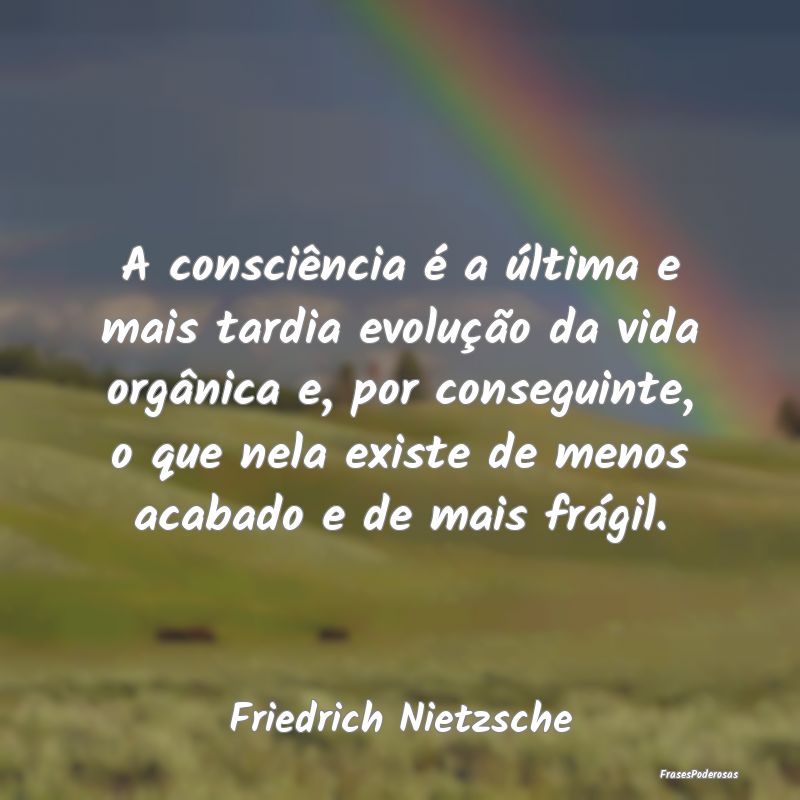 A consciência é a última e mais tardia evoluçÃ... A consciência é a última e mais tardia evoluçÃ...