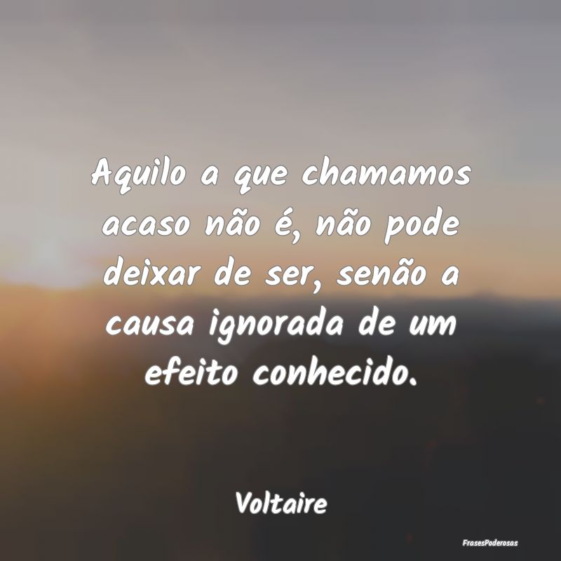 Aquilo a que chamamos acaso não é, não pode dei... Aquilo a que chamamos acaso não é, não pode dei...