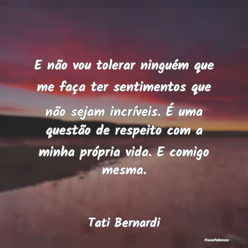 E não vou tolerar ninguém que me faça ter senti... E não vou tolerar ninguém que me faça ter senti...