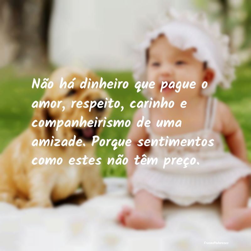 Não há dinheiro que pague o amor, respeito, cari... Não há dinheiro que pague o amor, respeito, cari...