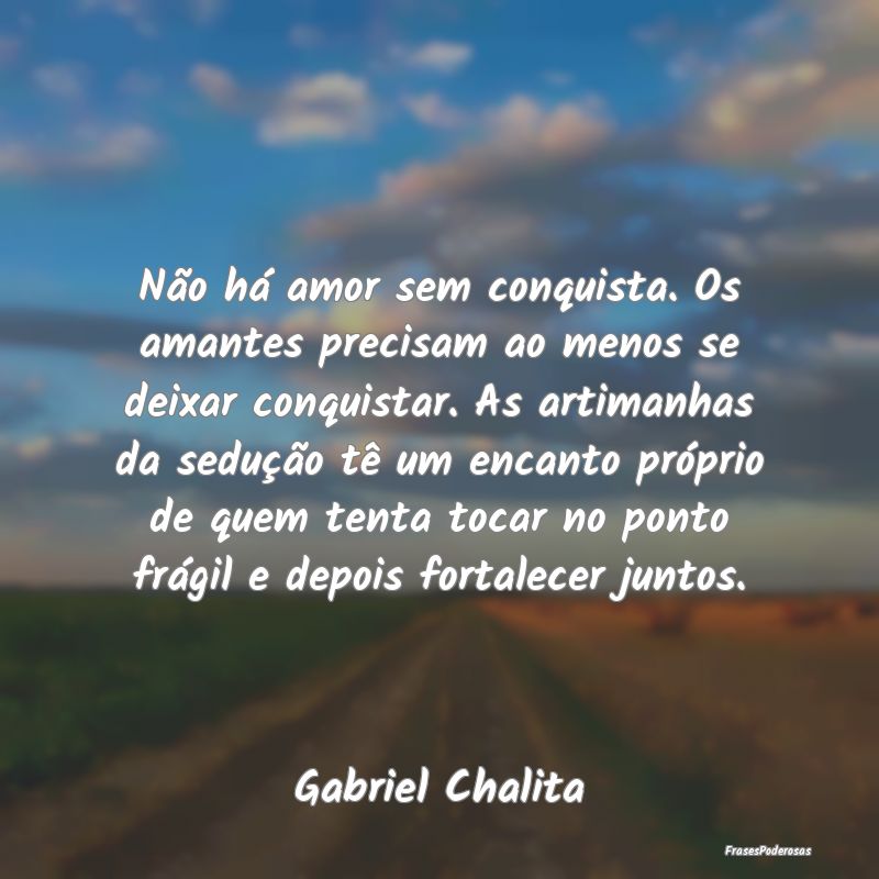 Não há amor sem conquista. Os amantes precisam a... Não há amor sem conquista. Os amantes precisam a...