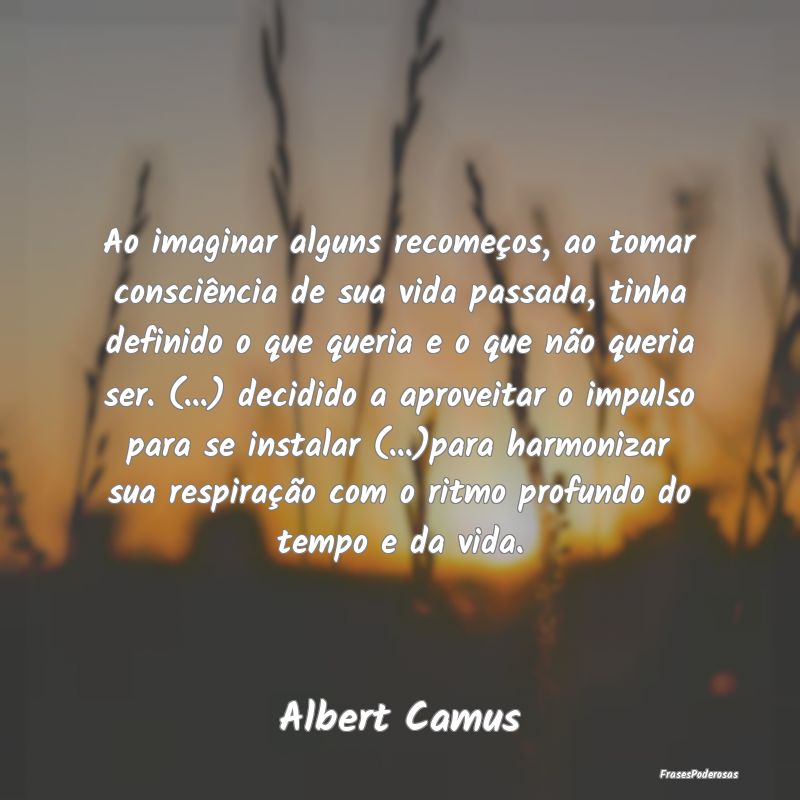 Ao imaginar alguns recomeços, ao tomar consciênc... Ao imaginar alguns recomeços, ao tomar consciênc...