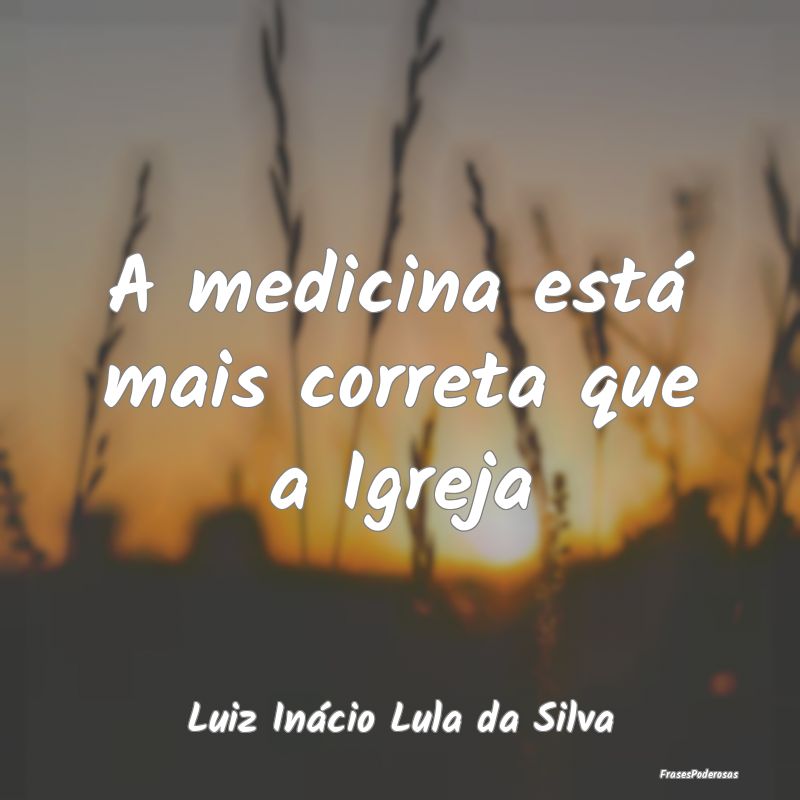 A medicina está mais correta que a Igreja...