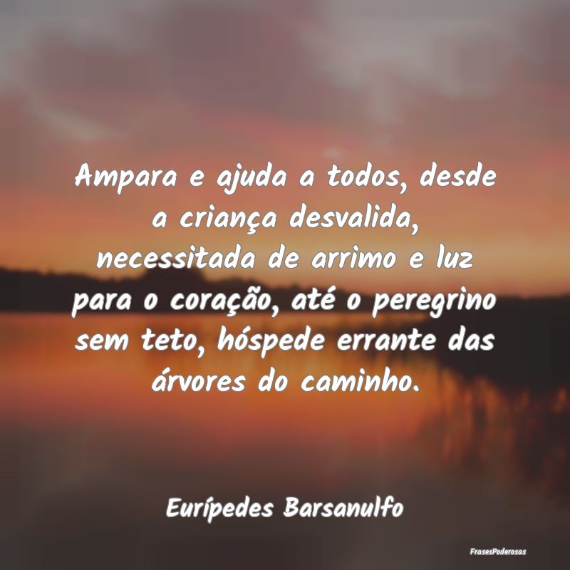 Ampara e ajuda a todos, desde a criança desvalida... Ampara e ajuda a todos, desde a criança desvalida...