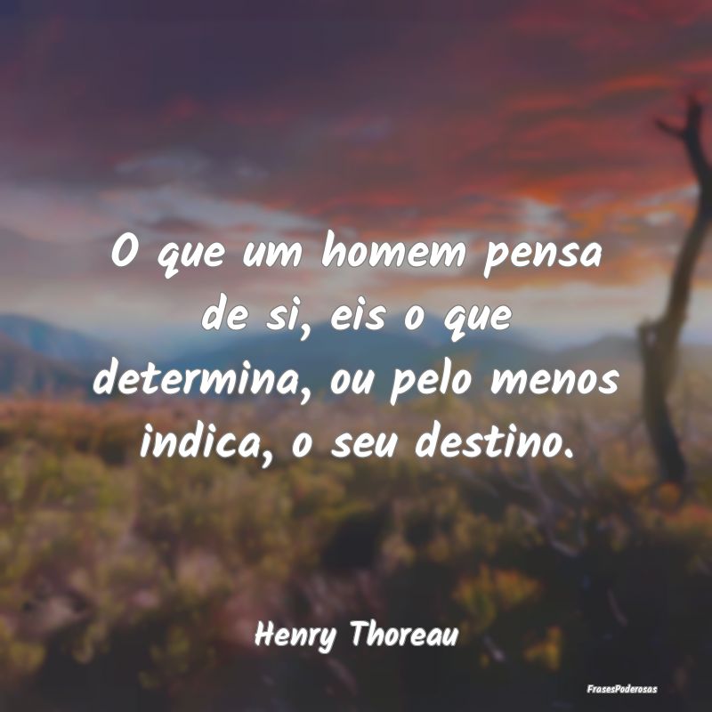 O que um homem pensa de si, eis o que determina, o...