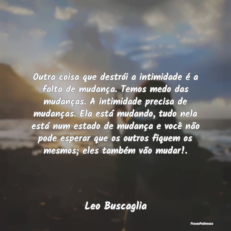 Outra coisa que destrói a intimidade é a falta d... Outra coisa que destrói a intimidade é a falta d...