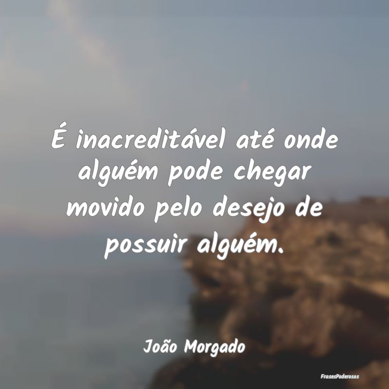 É inacreditável até onde alguém pode chegar mo...