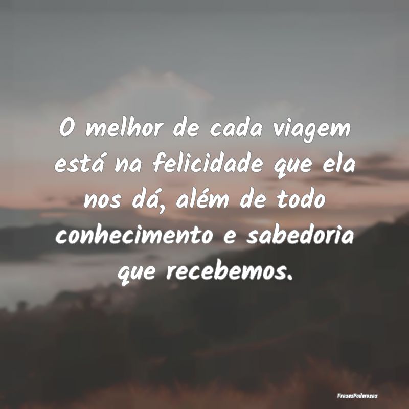 O melhor de cada viagem está na felicidade que el... O melhor de cada viagem está na felicidade que el...