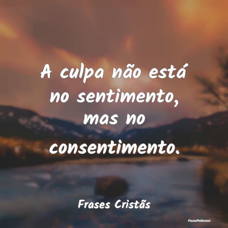 A culpa não está no sentimento, mas no consentim...