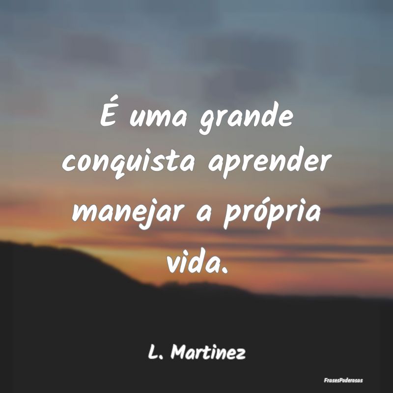 É uma grande conquista aprender manejar a própri...